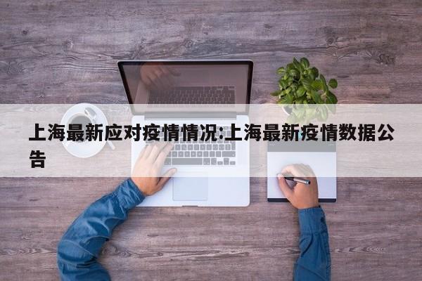 上海最新应对疫情情况:上海最新疫情数据公告