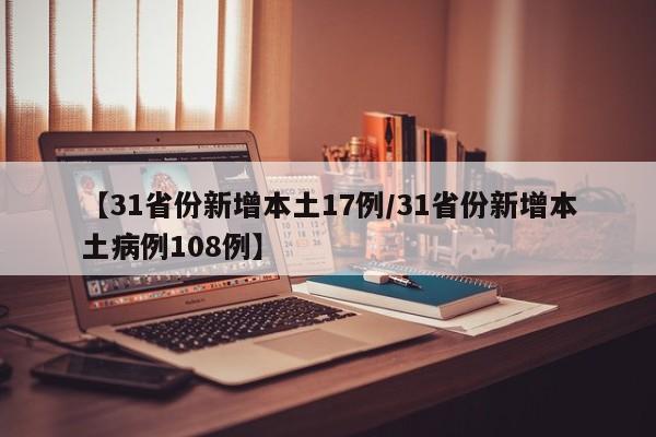 【31省份新增本土17例/31省份新增本土病例108例】