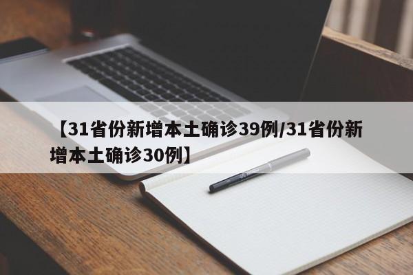 【31省份新增本土确诊39例/31省份新增本土确诊30例】
