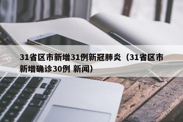 31省区市新增31例新冠肺炎(31省区市新增确诊30例 新闻)