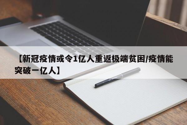 【新冠疫情或令1亿人重返极端贫困/疫情能突破一亿人】