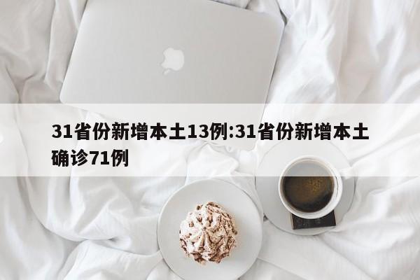31省份新增本土13例:31省份新增本土确诊71例