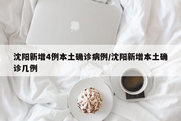 沈阳新增4例本土确诊病例/沈阳新增本土确诊几例
