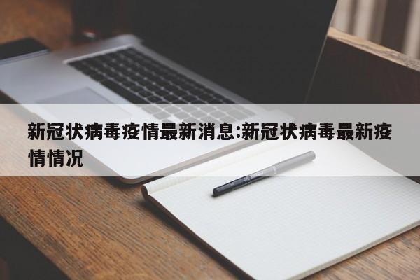 新冠状病毒疫情最新消息:新冠状病毒最新疫情情况