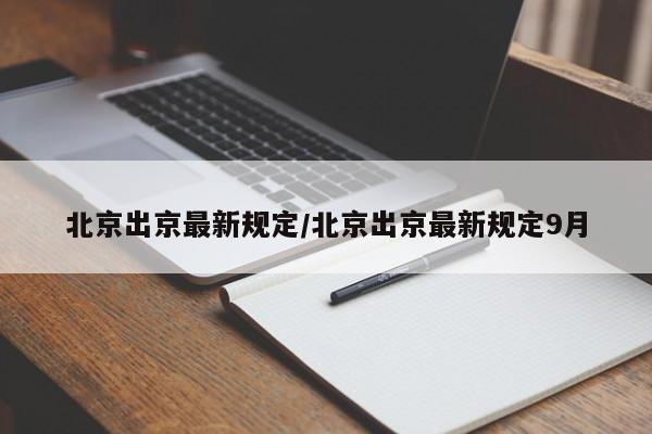 北京出京最新规定/北京出京最新规定9月