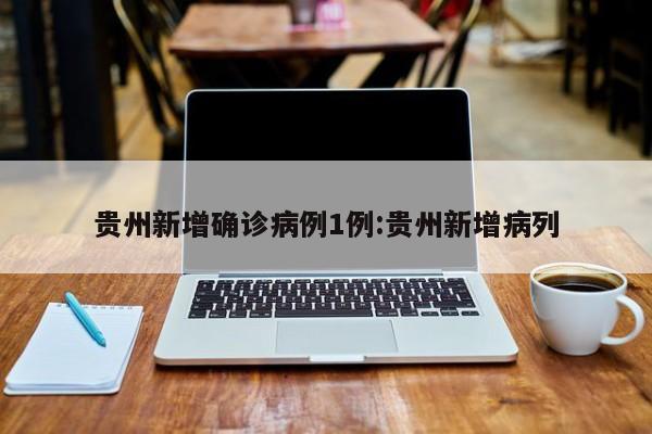 贵州新增确诊病例1例:贵州新增病列