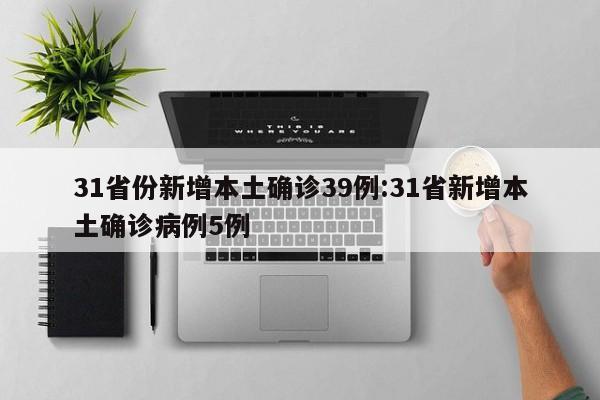 31省份新增本土确诊39例:31省新增本土确诊病例5例