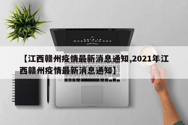 【江西赣州疫情最新消息通知,2021年江西赣州疫情最新消息通知】