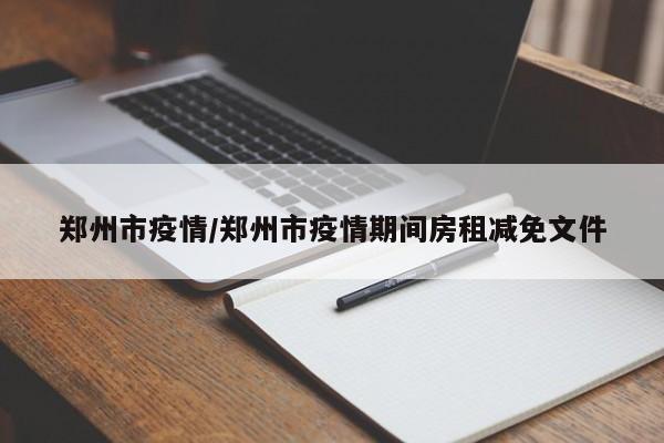 郑州市疫情/郑州市疫情期间房租减免文件