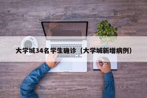 大学城34名学生确诊(大学城新增病例)