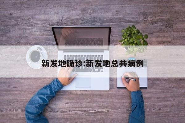 新发地确诊:新发地总共病例