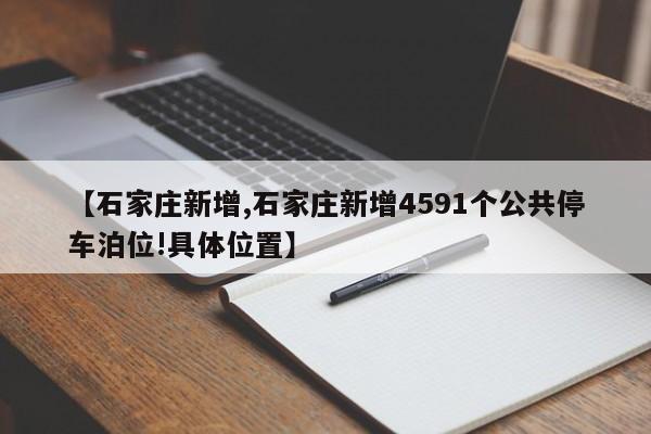 【石家庄新增,石家庄新增4591个公共停车泊位!具体位置】